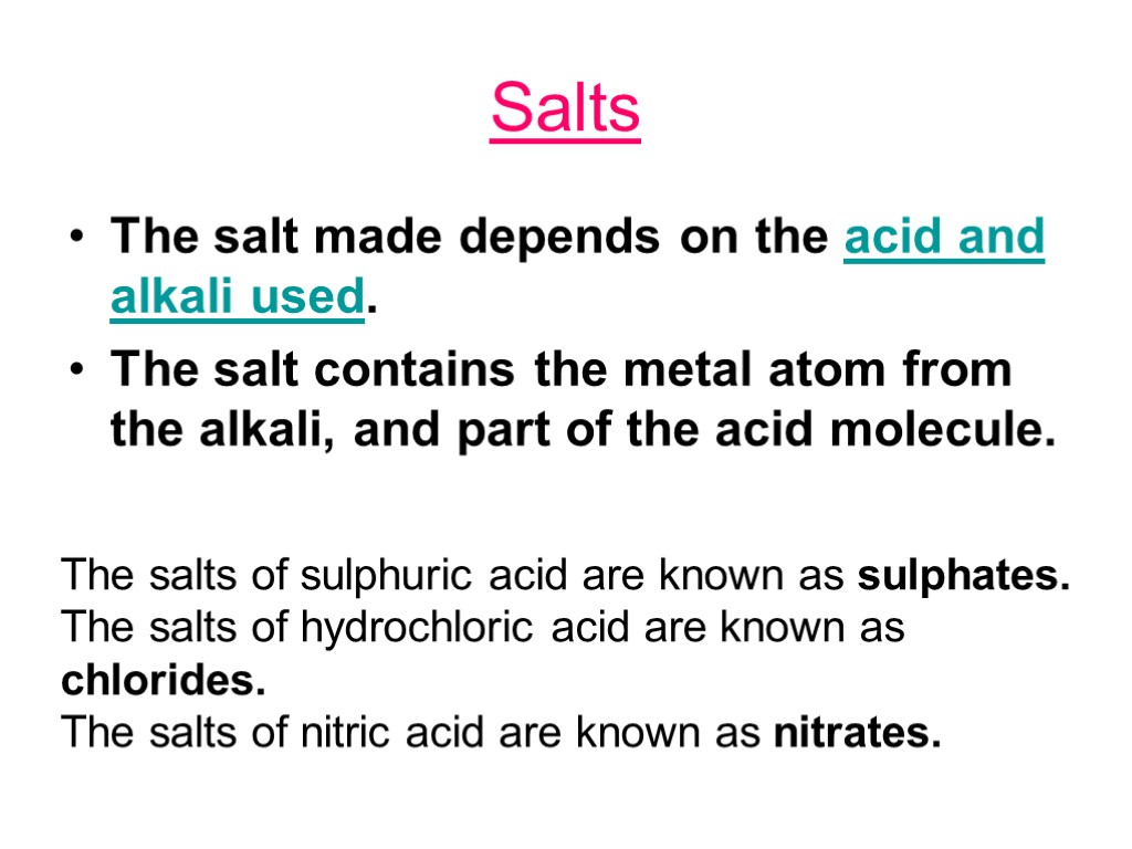 Salts The salt made depends on the acid and alkali used. The salt contains